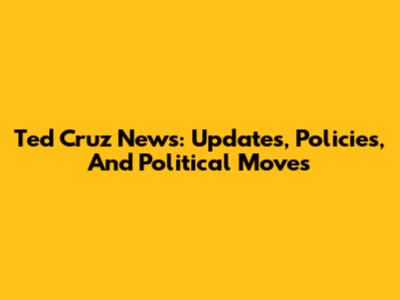 Ted Cruz News: Updates, Policies, And Political Moves