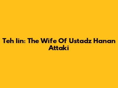 Teh Iin: The Wife Of Ustadz Hanan Attaki
