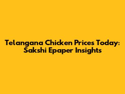 Telangana Chicken Prices Today: Sakshi Epaper Insights