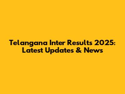 Telangana Inter Results 2025: Latest Updates & News