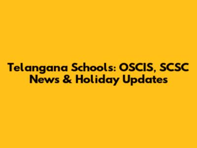Telangana Schools: OSCIS, SCSC News & Holiday Updates
