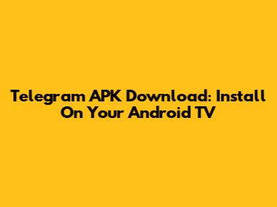 Telegram APK Download: Install On Your Android TV