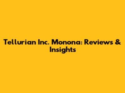 Tellurian Inc. Monona: Reviews & Insights