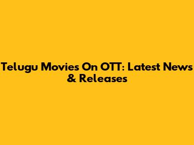 Telugu Movies On OTT: Latest News & Releases