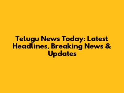 Telugu News Today: Latest Headlines, Breaking News & Updates