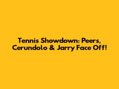 Tennis Showdown: Peers, Cerundolo & Jarry Face Off!