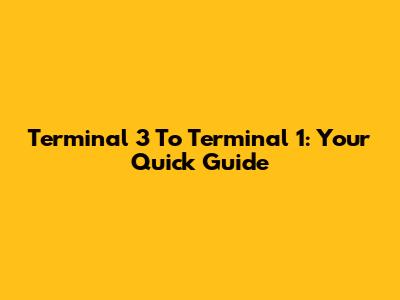 Terminal 3 To Terminal 1: Your Quick Guide