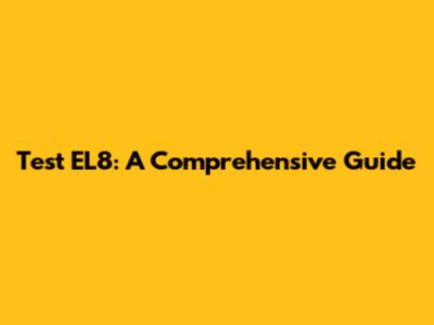 Test EL8: A Comprehensive Guide