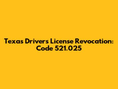Texas Driver's License Revocation: Code 521.025