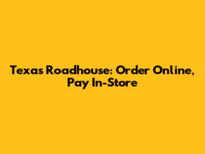 Texas Roadhouse: Order Online, Pay In-Store