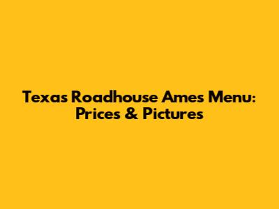 Texas Roadhouse Ames Menu: Prices & Pictures