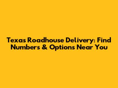 Texas Roadhouse Delivery: Find Numbers & Options Near You