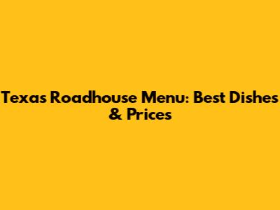 Texas Roadhouse Menu: Best Dishes & Prices