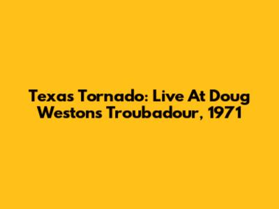 Texas Tornado: Live At Doug Weston's Troubadour, 1971