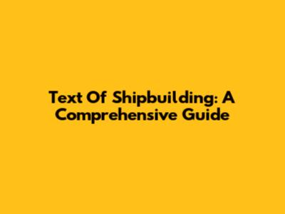 Text Of Shipbuilding: A Comprehensive Guide