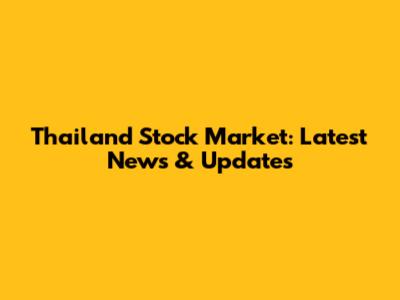 Thailand Stock Market: Latest News & Updates