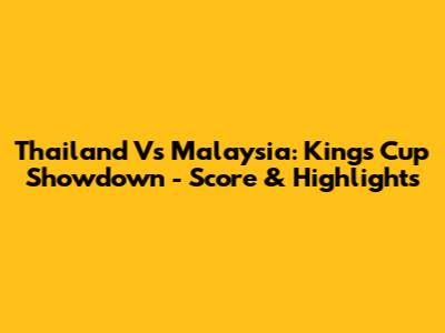 Thailand Vs Malaysia: King's Cup Showdown - Score & Highlights