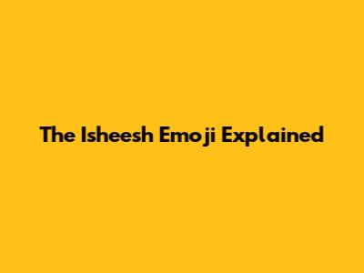 The "Isheesh" Emoji Explained