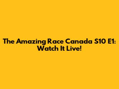 The Amazing Race Canada S10 E1: Watch It Live!