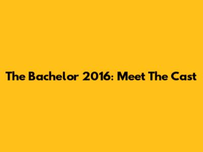 The Bachelor 2016: Meet The Cast