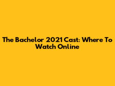 The Bachelor 2021 Cast: Where To Watch Online