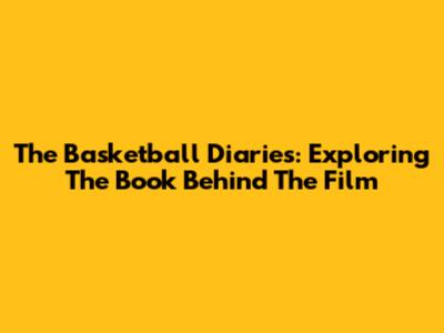 The Basketball Diaries: Exploring The Book Behind The Film