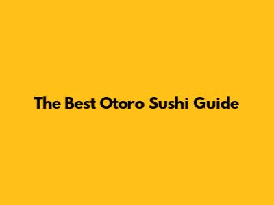 The Best Otoro Sushi Guide
