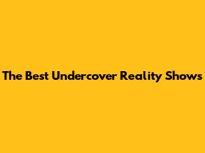 The Best Undercover Reality Shows