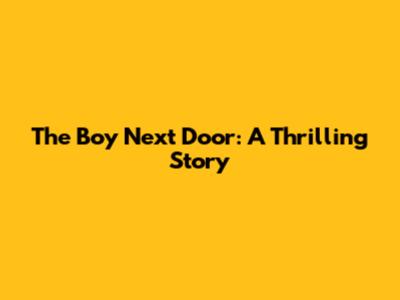 The Boy Next Door: A Thrilling Story