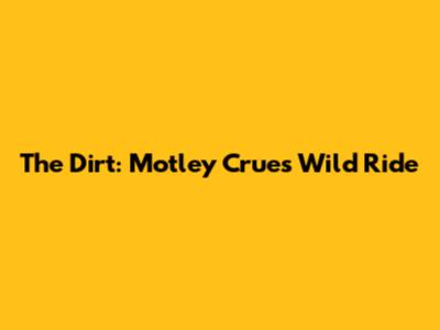 The Dirt: Motley Crue's Wild Ride