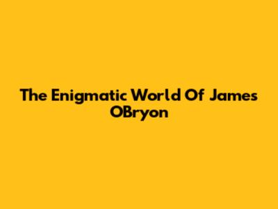 The Enigmatic World Of James O'Bryon