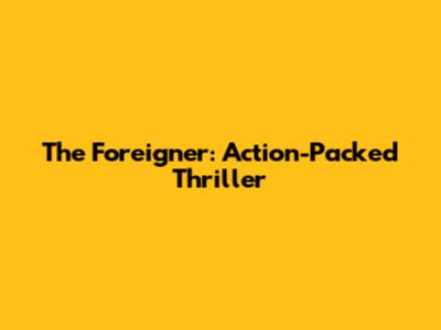 The Foreigner: Action-Packed Thriller