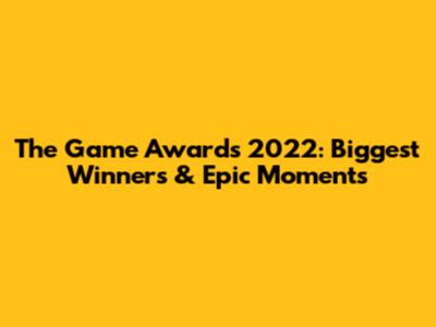 The Game Awards 2022: Biggest Winners & Epic Moments