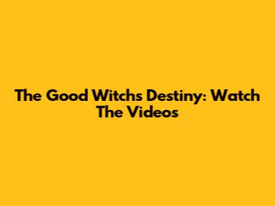 The Good Witch's Destiny: Watch The Videos