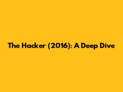 The Hacker (2016): A Deep Dive