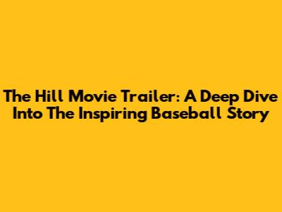 The Hill Movie Trailer: A Deep Dive Into The Inspiring Baseball Story