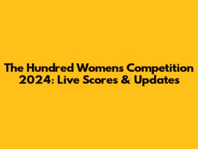 The Hundred Women's Competition 2024: Live Scores & Updates