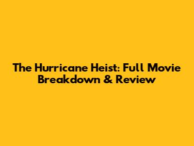 The Hurricane Heist: Full Movie Breakdown & Review