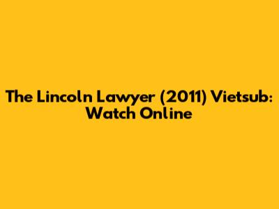 The Lincoln Lawyer (2011) Vietsub: Watch Online