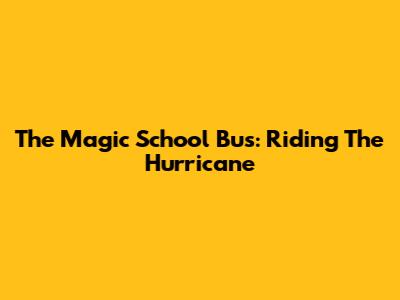 The Magic School Bus: Riding The Hurricane
