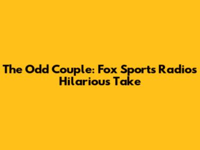 The Odd Couple: Fox Sports Radio's Hilarious Take