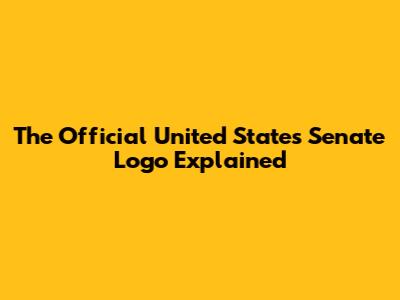 The Official United States Senate Logo Explained