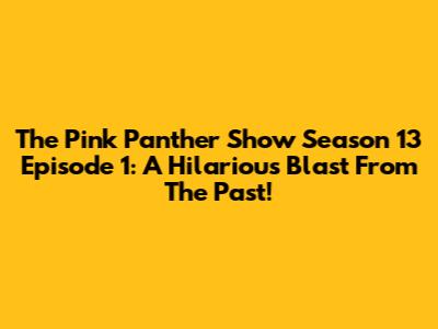 The Pink Panther Show Season 13 Episode 1: A Hilarious Blast From The Past!
