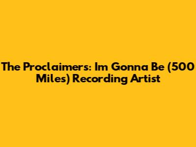 The Proclaimers: I'm Gonna Be (500 Miles) Recording Artist