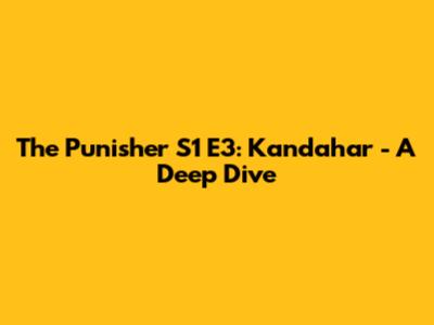 The Punisher S1 E3: Kandahar - A Deep Dive