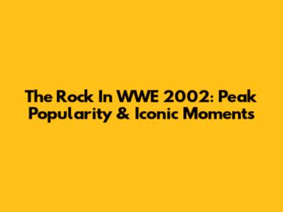 The Rock In WWE 2002: Peak Popularity & Iconic Moments