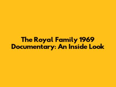 The Royal Family 1969 Documentary: An Inside Look