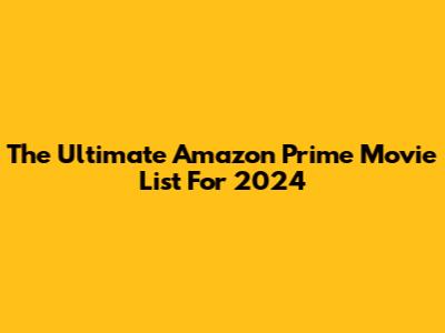 The Ultimate Amazon Prime Movie List For 2024