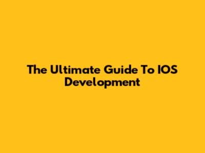 The Ultimate Guide To IOS Development
