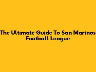 The Ultimate Guide To San Marino's Football League